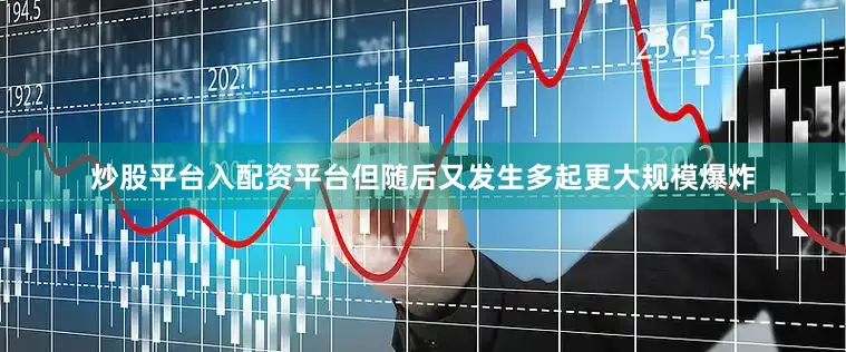 炒股平台入配资平台但随后又发生多起更大规模爆炸