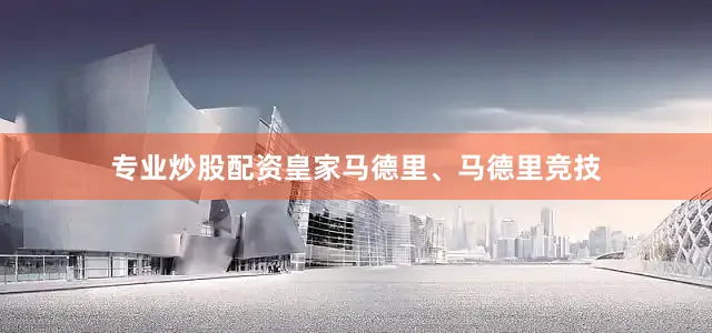 专业炒股配资皇家马德里、马德里竞技
