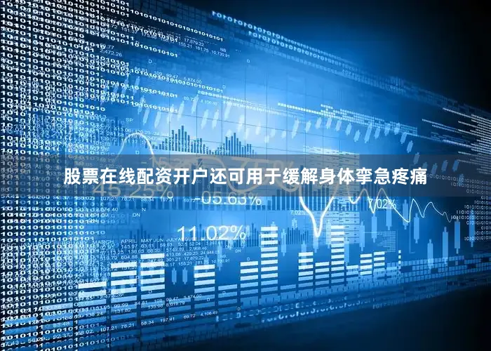 股票在线配资开户还可用于缓解身体挛急疼痛